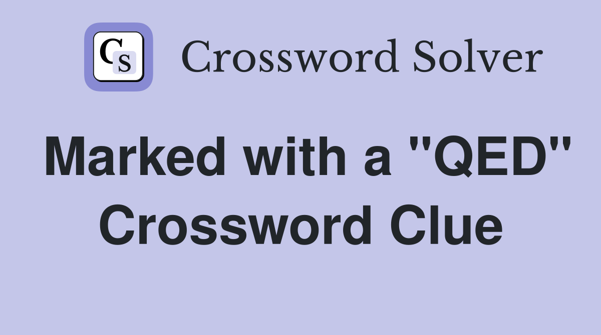 Marked with a "QED" Crossword Clue