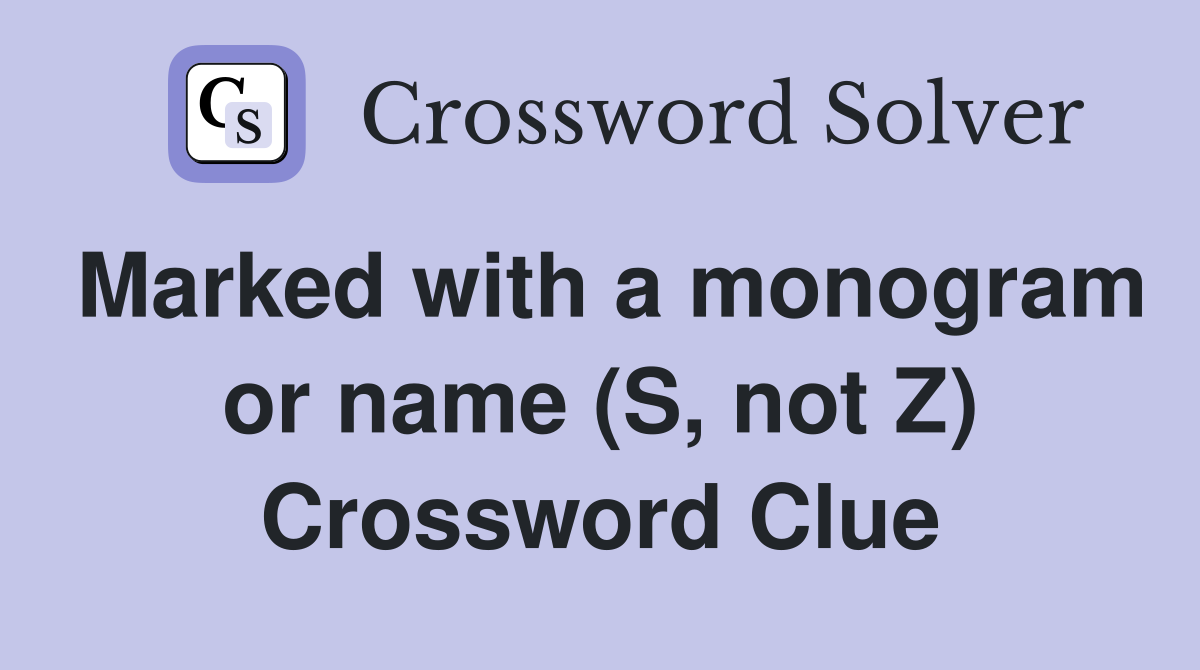 Marked with a monogram or name (S, not Z) Crossword Clue