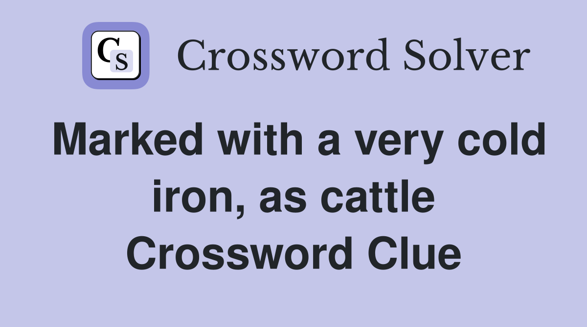 Marked with a very cold iron, as cattle Crossword Clue