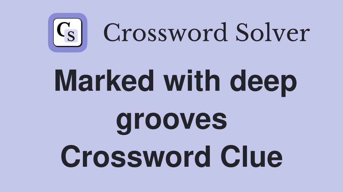 Marked with deep grooves Crossword Clue