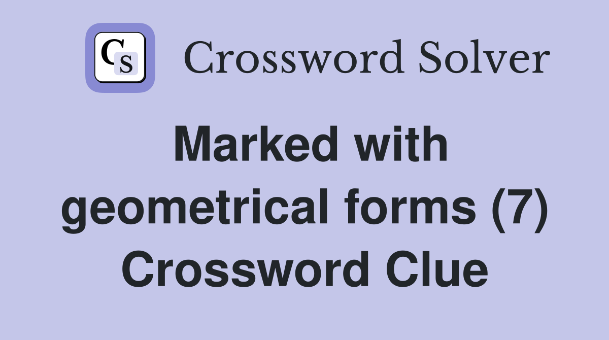 Marked with geometrical forms (7) Crossword Clue