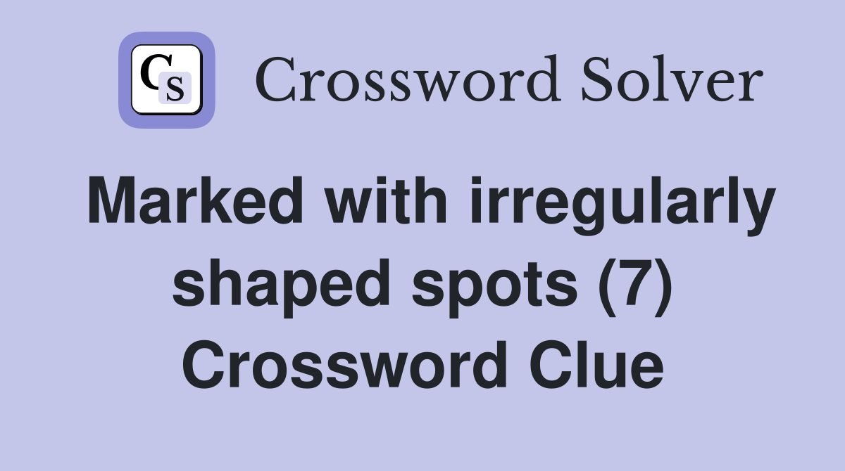 Marked with irregularly shaped spots (7) Crossword Clue