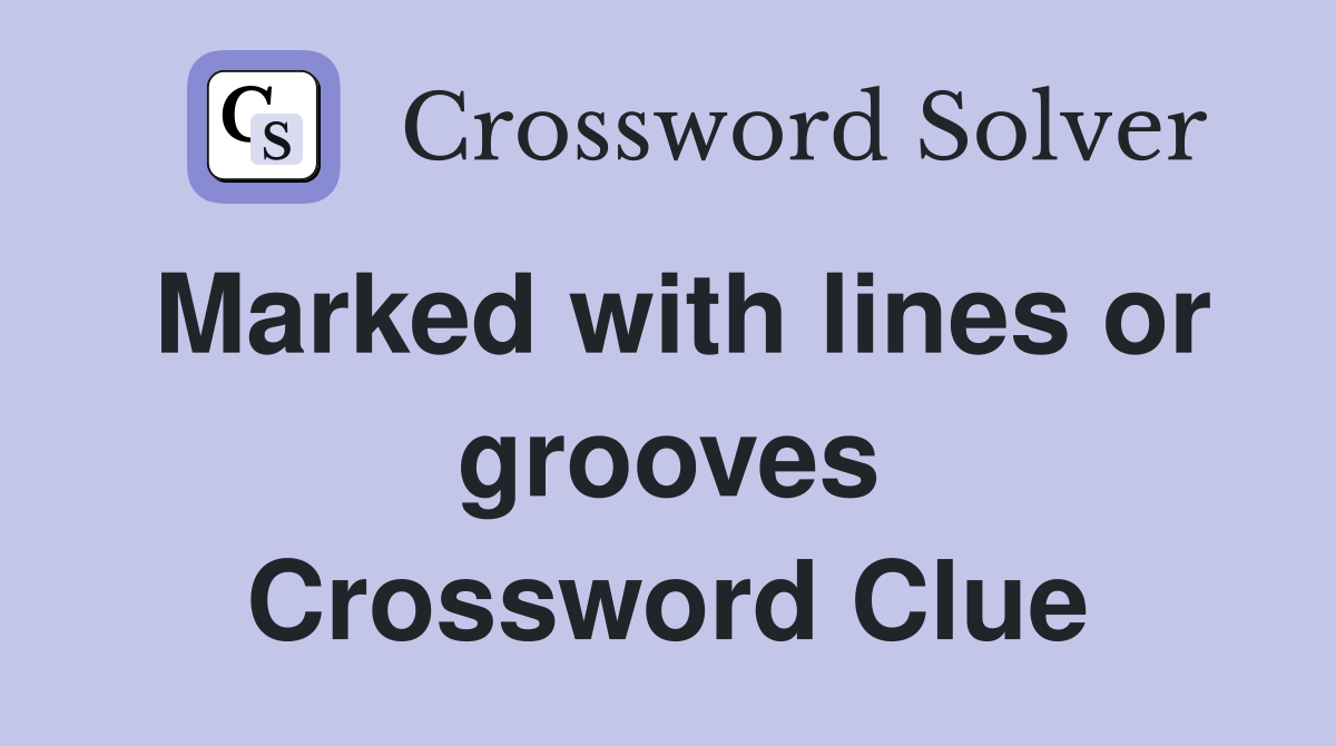 Marked with lines or grooves Crossword Clue