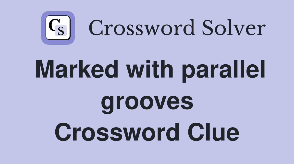 Marked with parallel grooves Crossword Clue