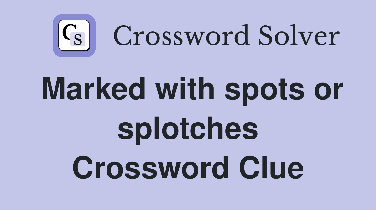 Marked with spots or splotches Crossword Clue