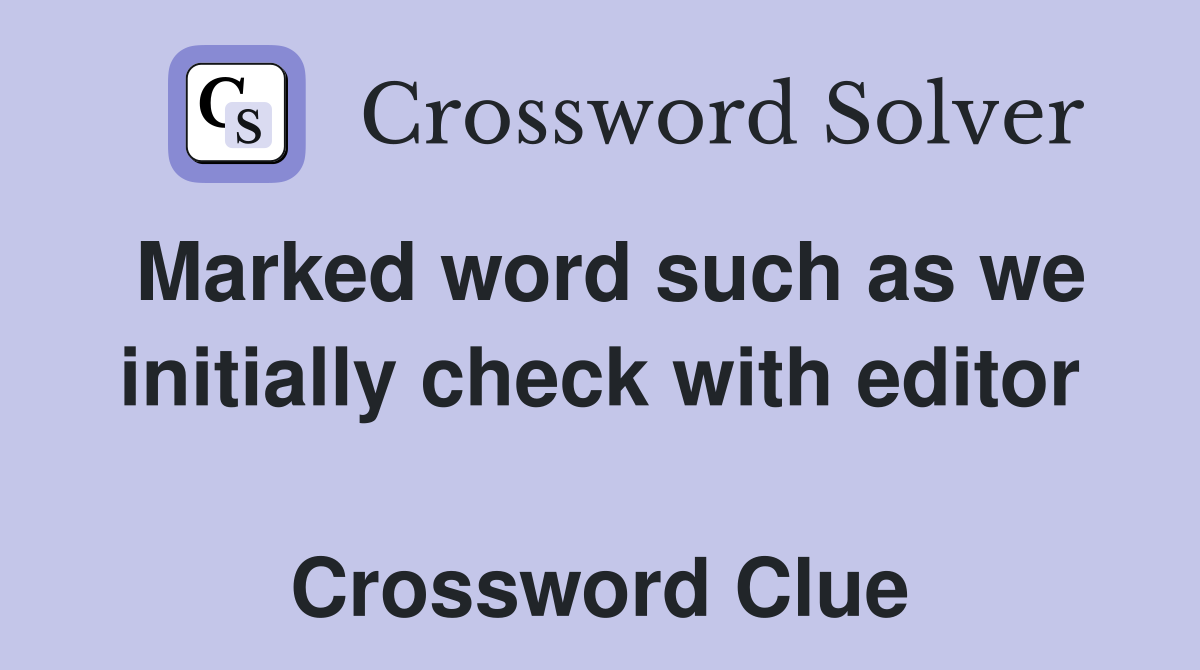 Marked word such as we initially check with editor  Crossword Clue