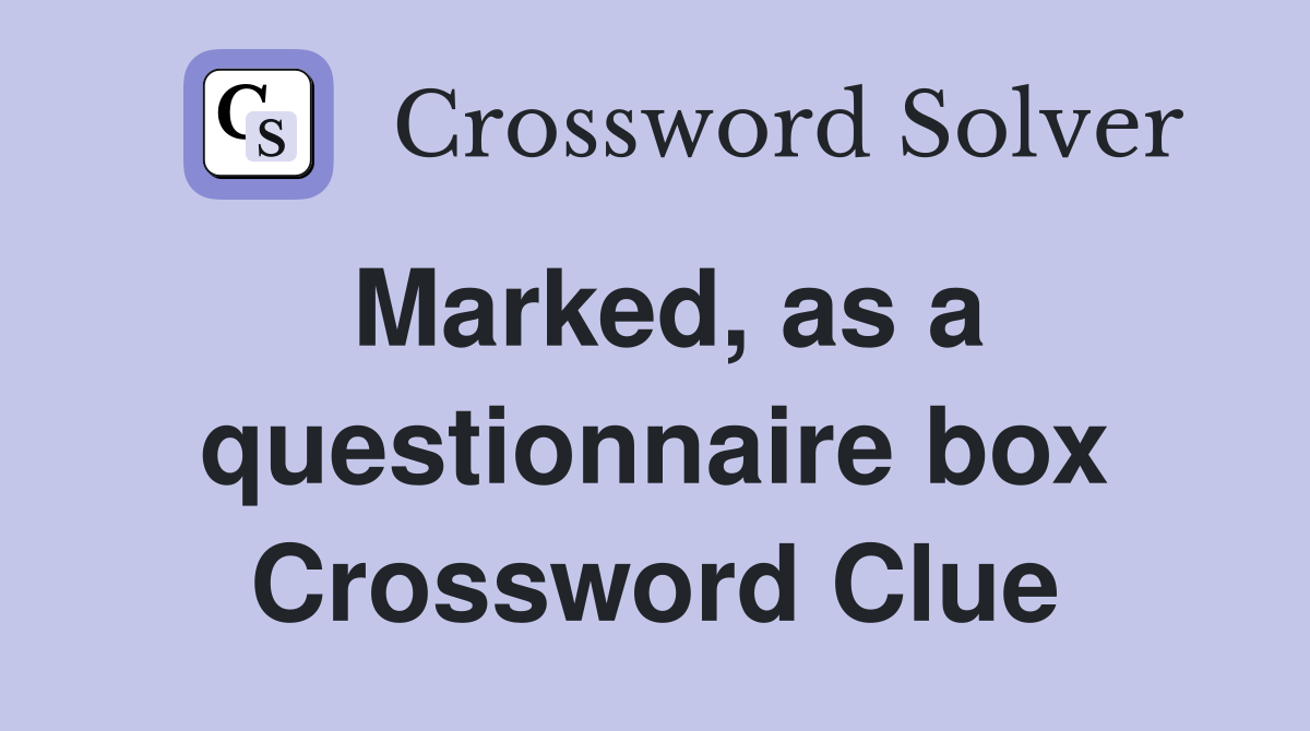 Marked, as a questionnaire box Crossword Clue