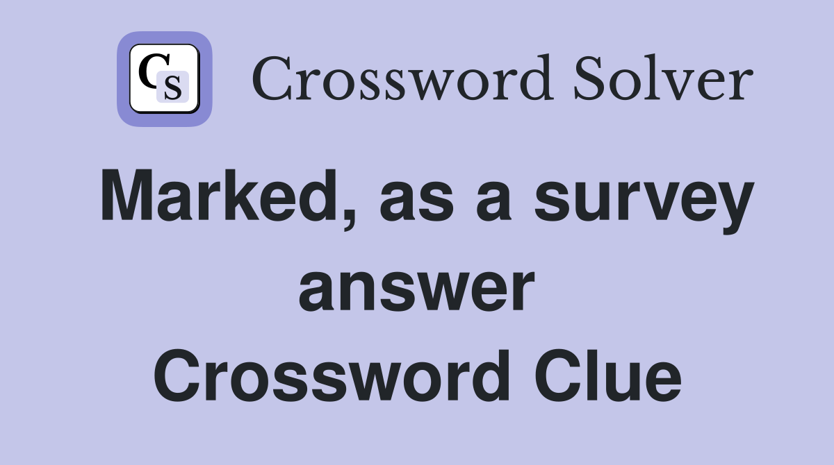 Marked, as a survey answer Crossword Clue