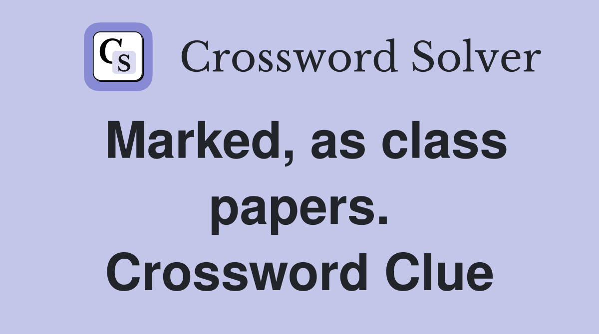 Marked, as class papers. Crossword Clue
