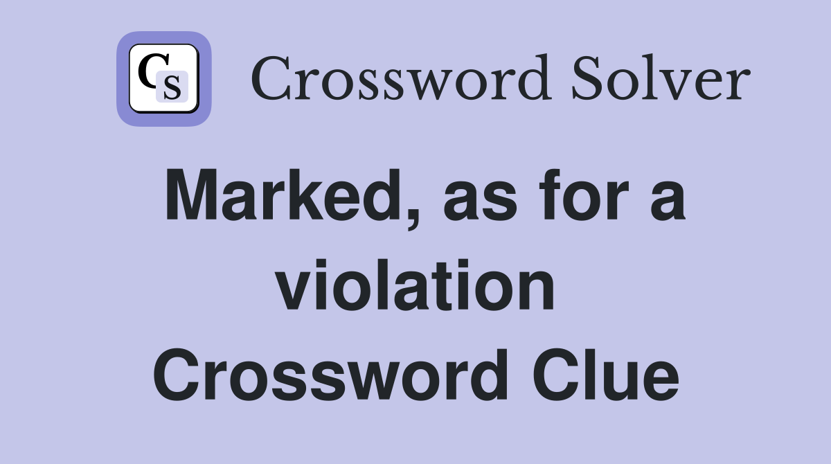Marked, as for a violation Crossword Clue
