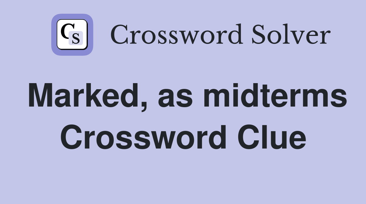 Marked, as midterms Crossword Clue