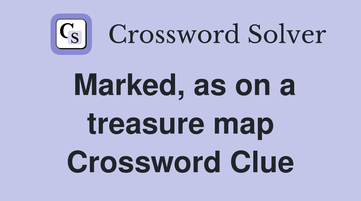 Marked, as on a treasure map Crossword Clue