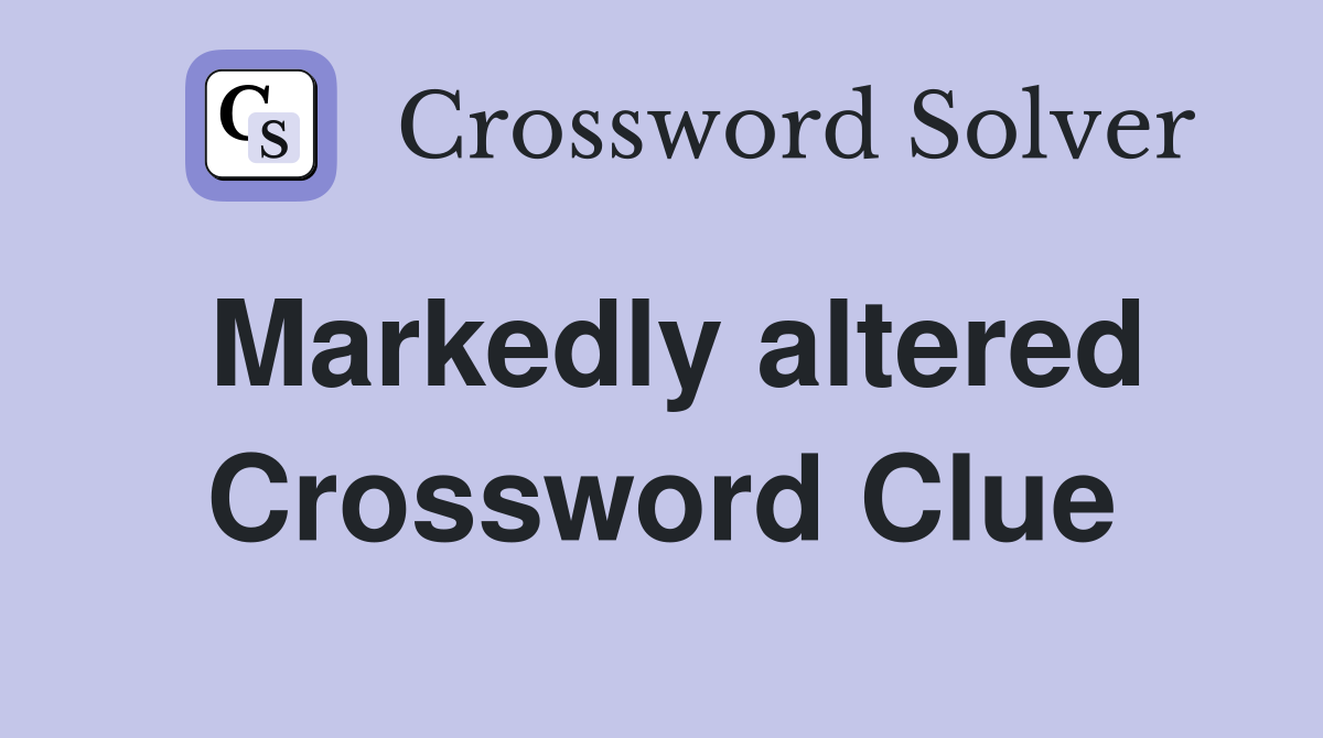 Markedly altered Crossword Clue