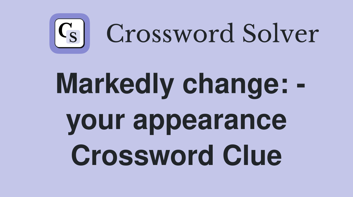 Markedly change: - your appearance Crossword Clue
