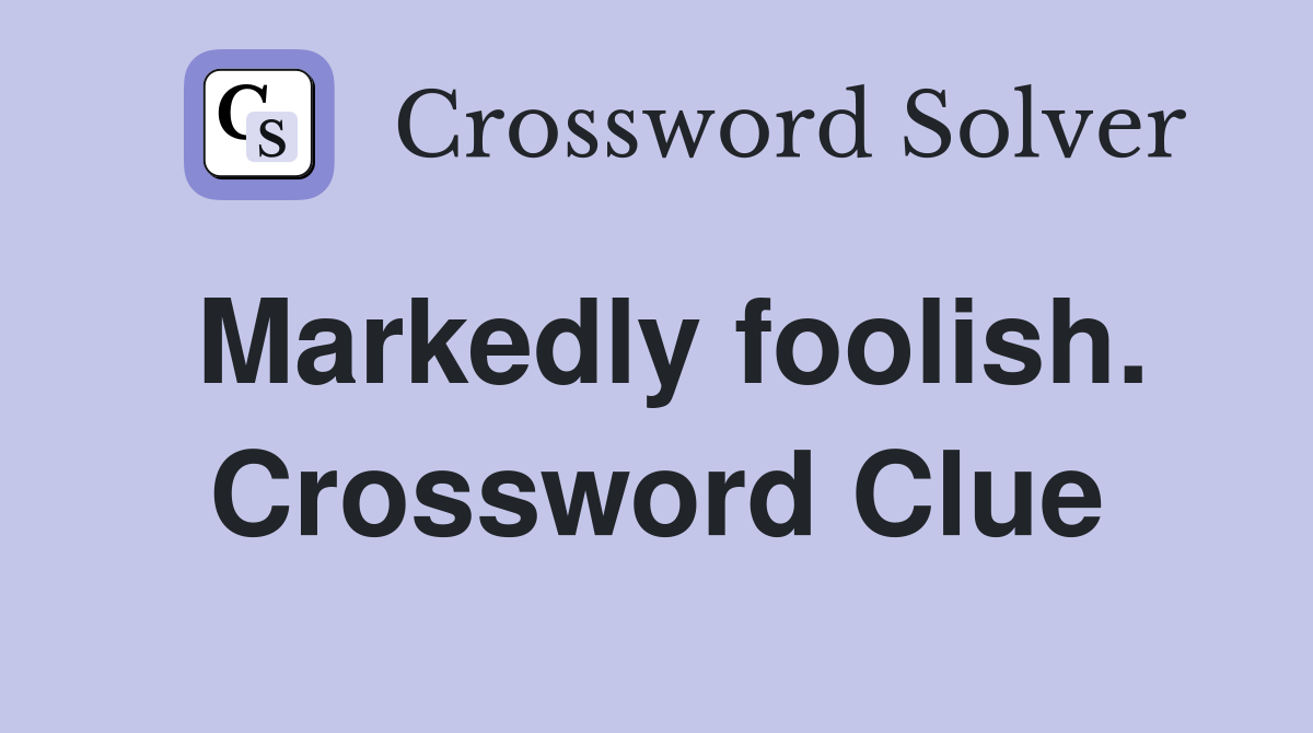 Markedly foolish. Crossword Clue