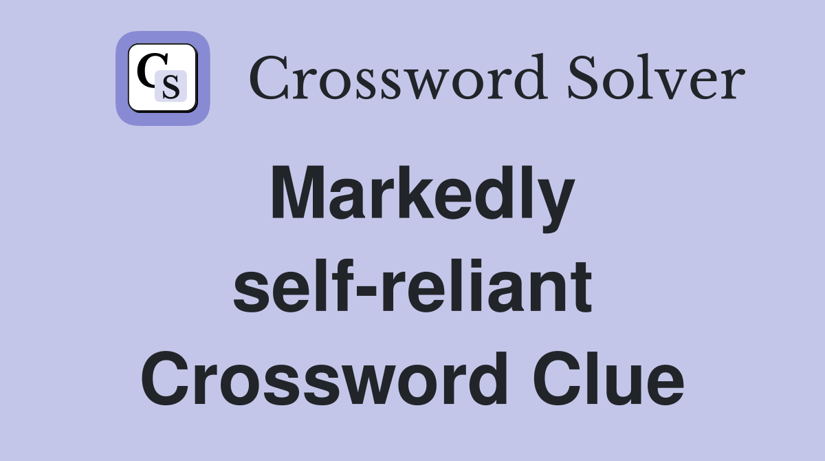 Markedly self-reliant Crossword Clue