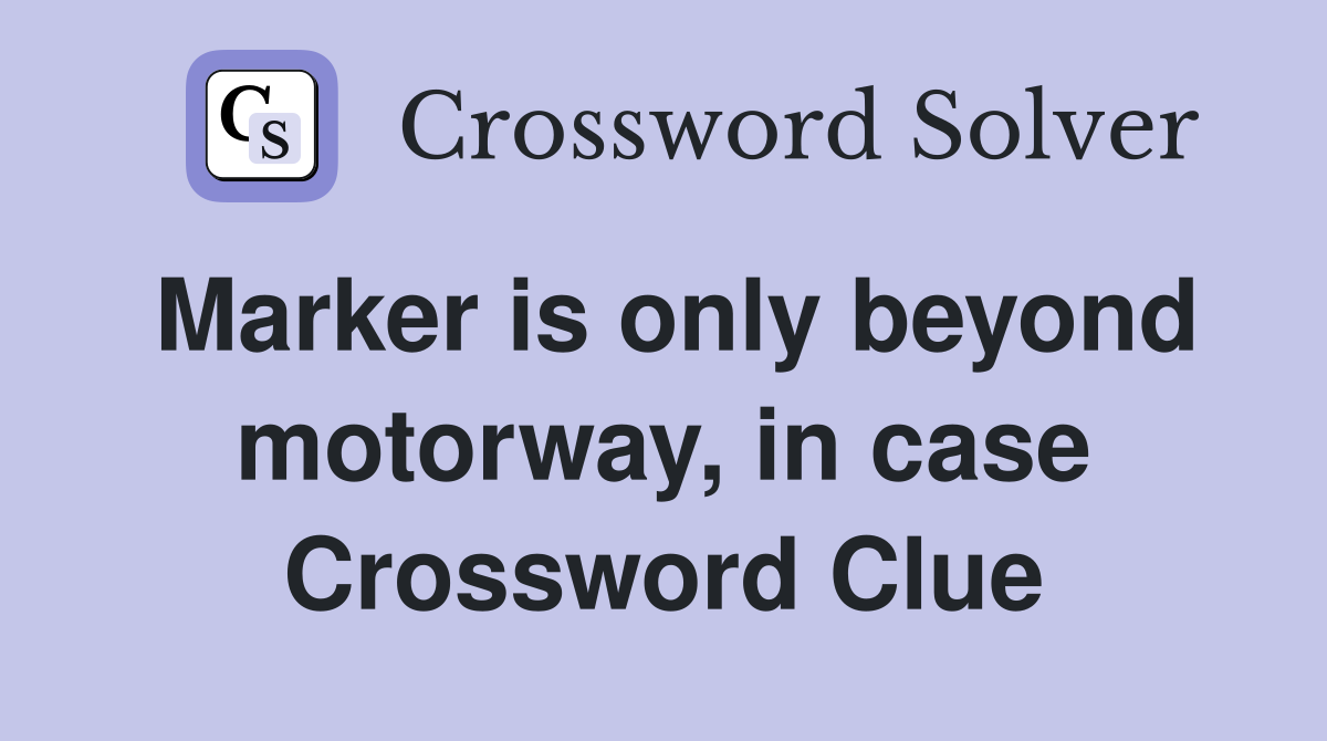 Marker is only beyond motorway, in case Crossword Clue