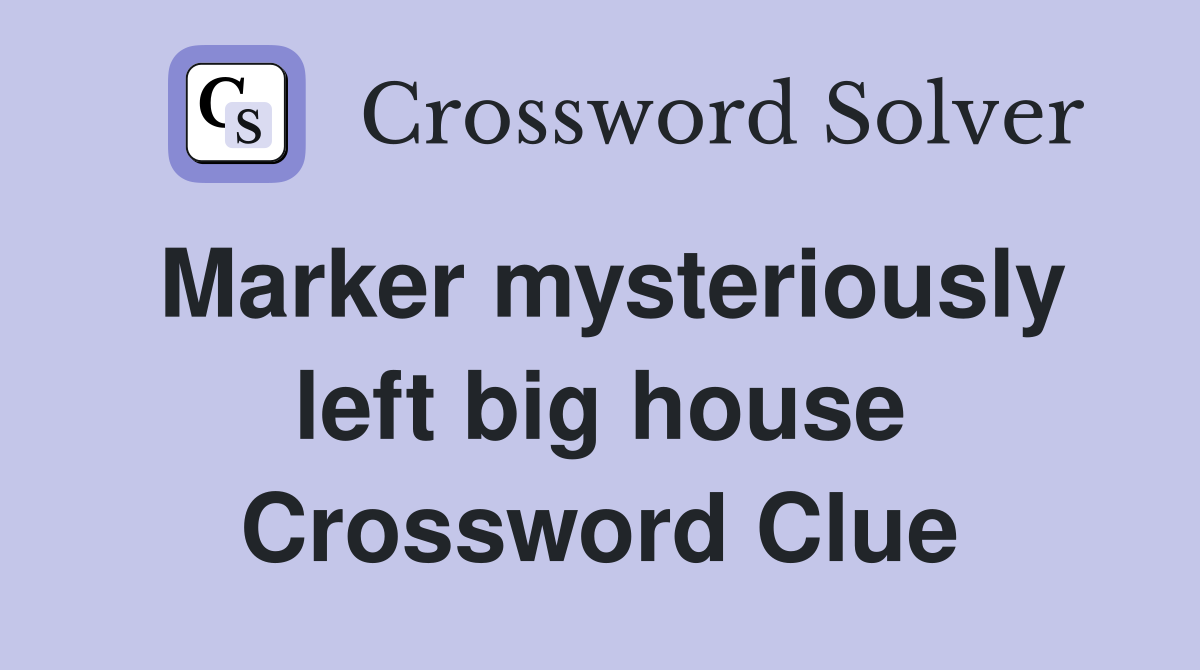 Marker mysteriously left big house Crossword Clue
