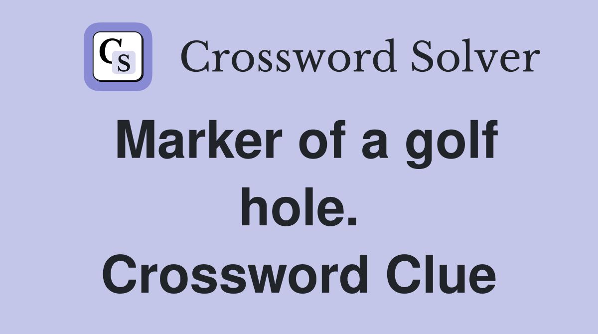 Marker of a golf hole. Crossword Clue