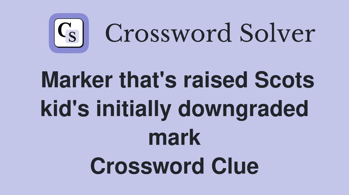 Marker that's raised Scots kid's initially downgraded mark Crossword Clue