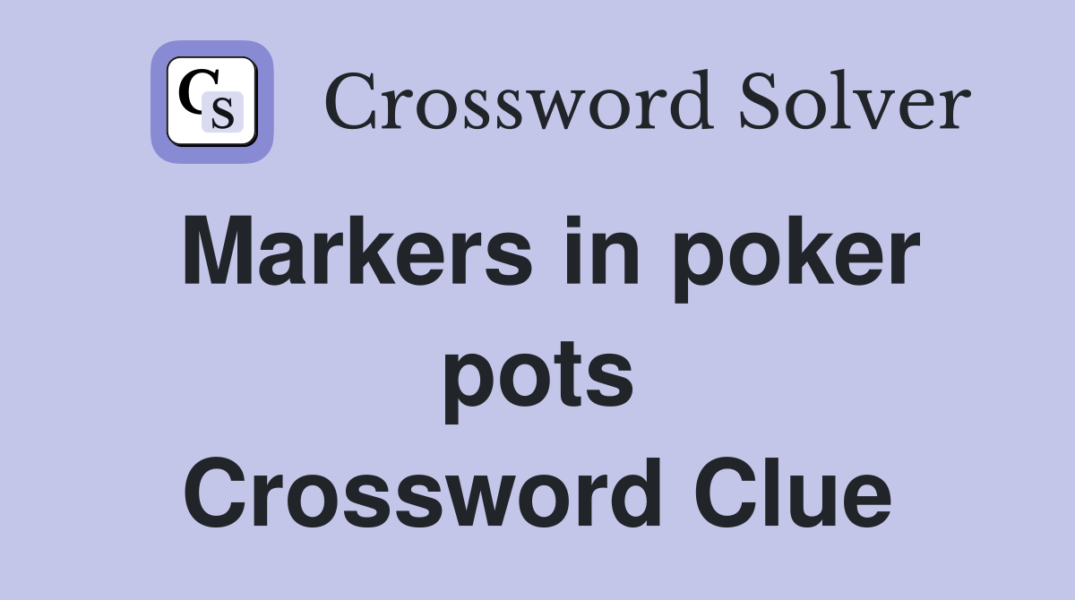 Markers in poker pots Crossword Clue