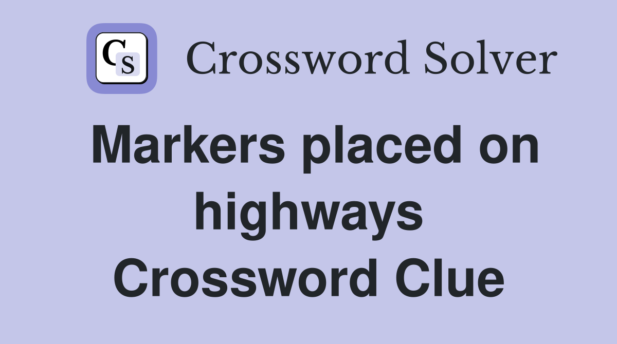 Markers placed on highways Crossword Clue