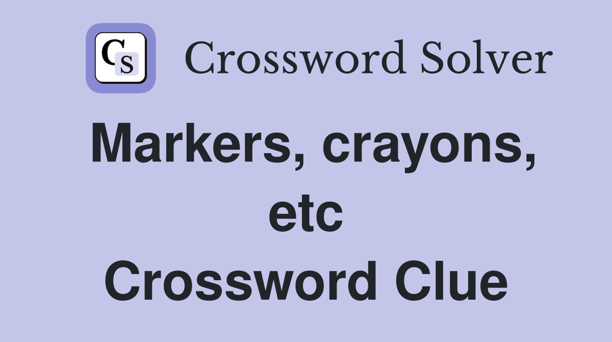 Markers, crayons, etc Crossword Clue