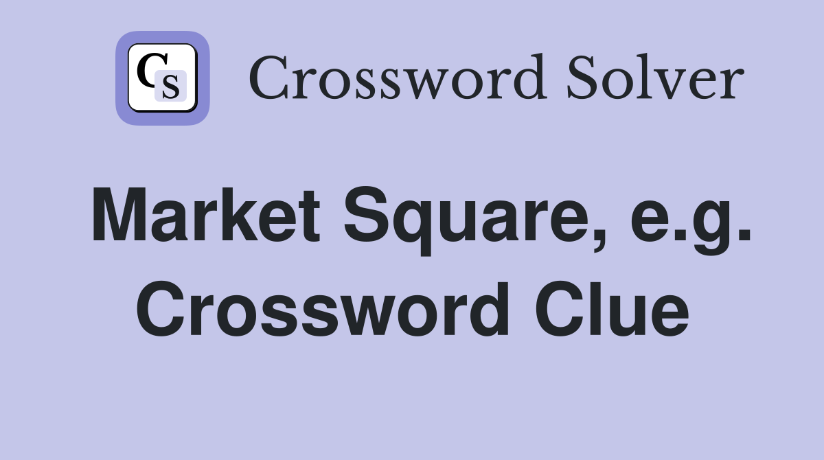 Market Square, e.g. Crossword Clue
