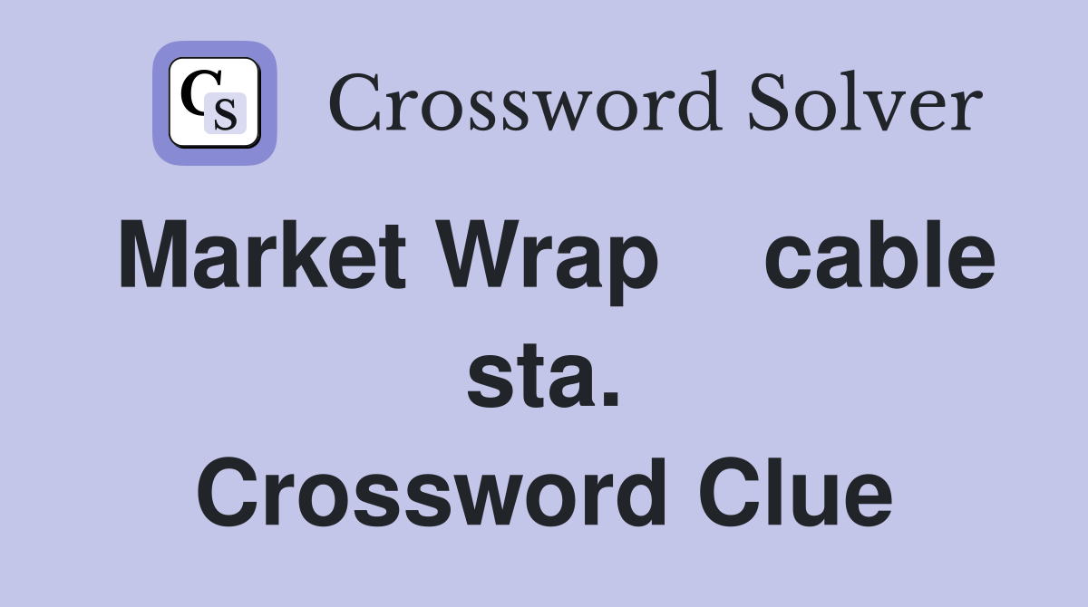 Market Wrap    cable sta. Crossword Clue
