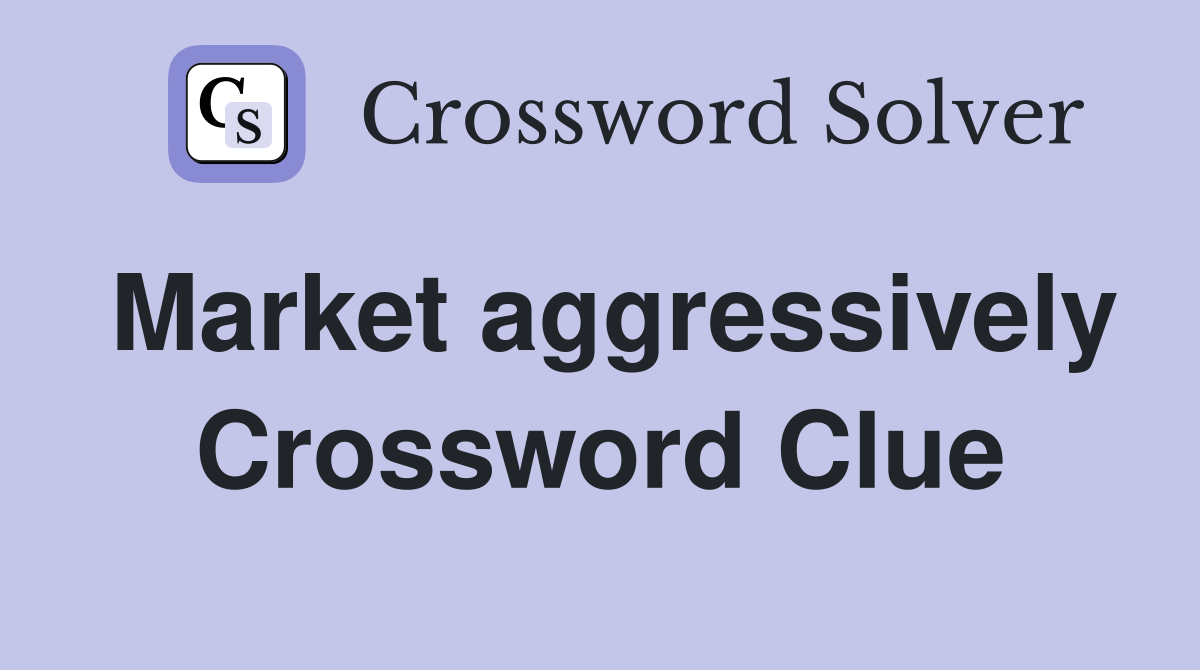 Market aggressively Crossword Clue