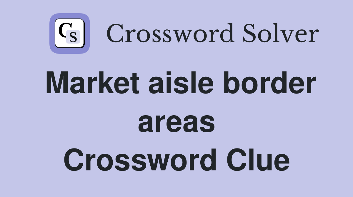 Market aisle border areas Crossword Clue