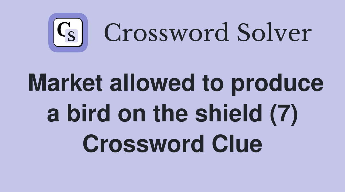 Market allowed to produce a bird on the shield (7) Crossword Clue