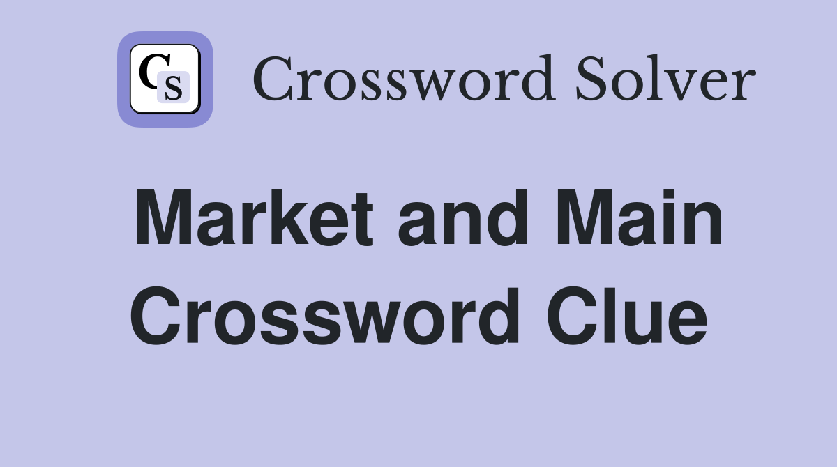 Market and Main Crossword Clue