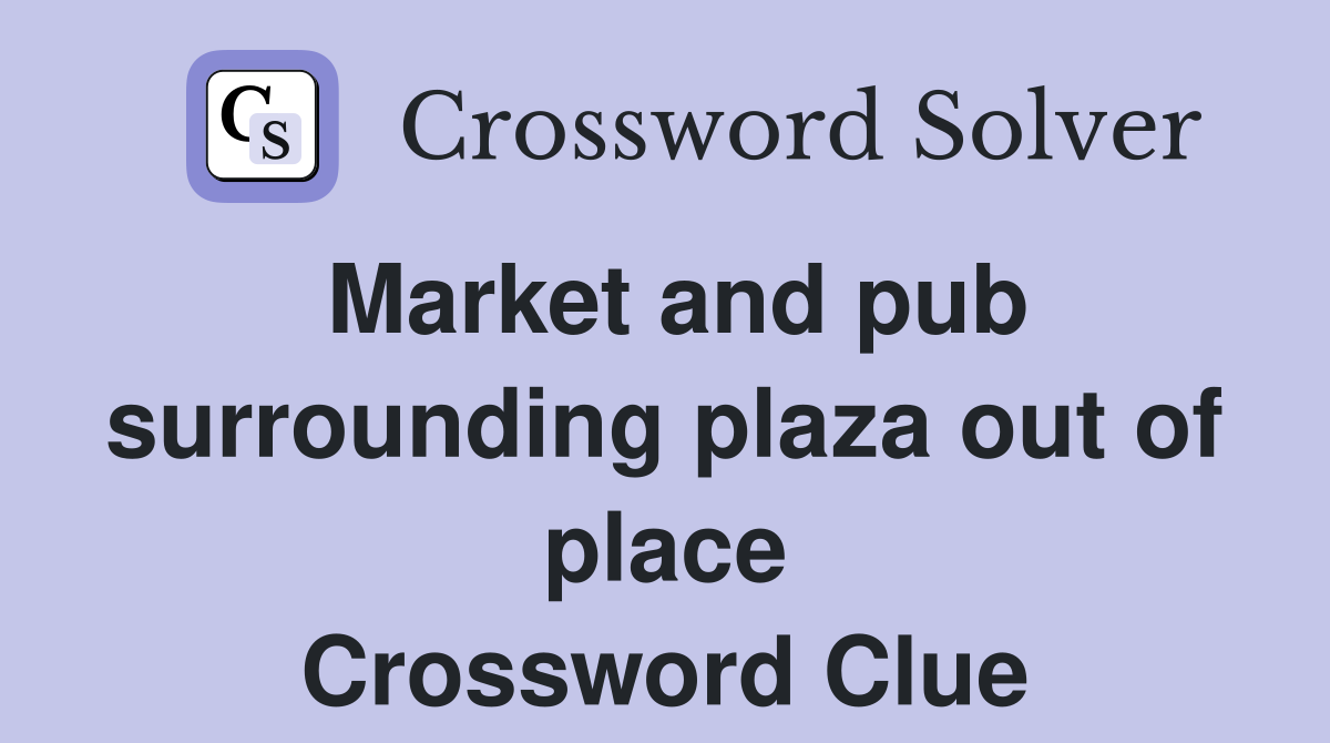 Market and pub surrounding plaza out of place Crossword Clue