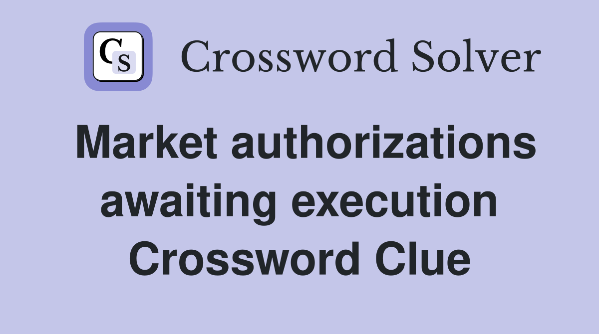 Market authorizations awaiting execution Crossword Clue