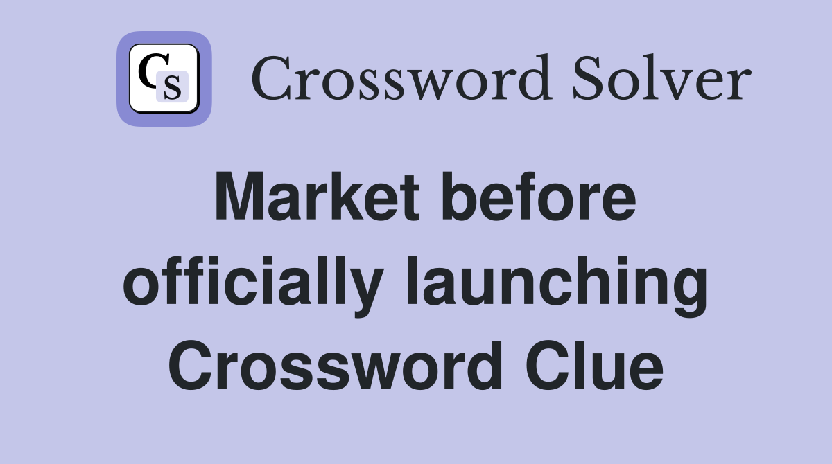 Market before officially launching Crossword Clue