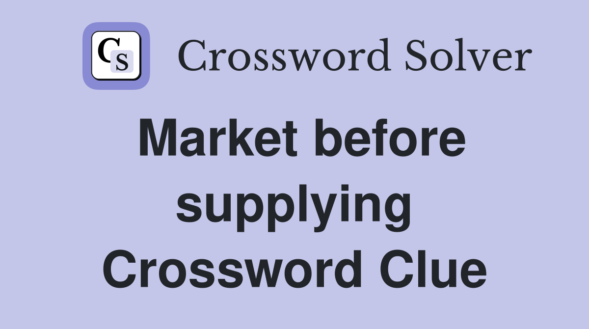 Market before supplying Crossword Clue