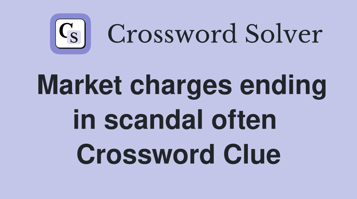 Market charges ending in scandal often  Crossword Clue