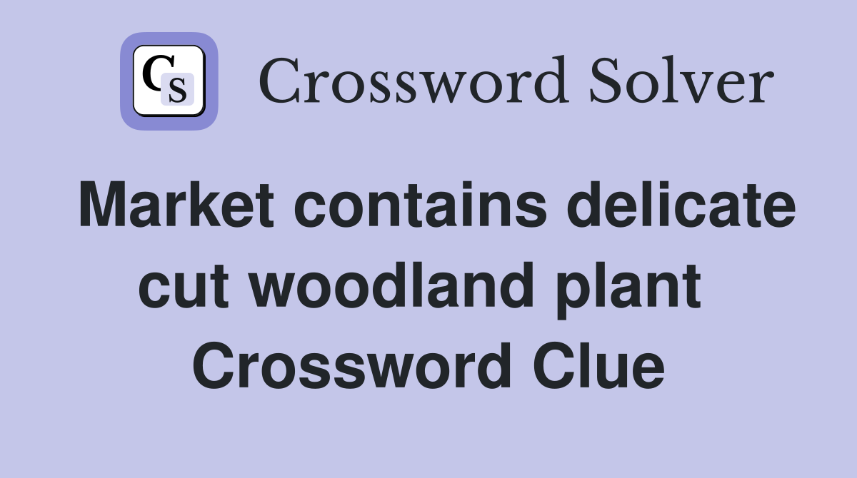 Market contains delicate cut woodland plant  Crossword Clue