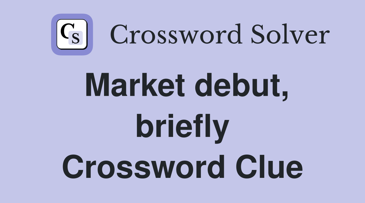 Market debut, briefly Crossword Clue