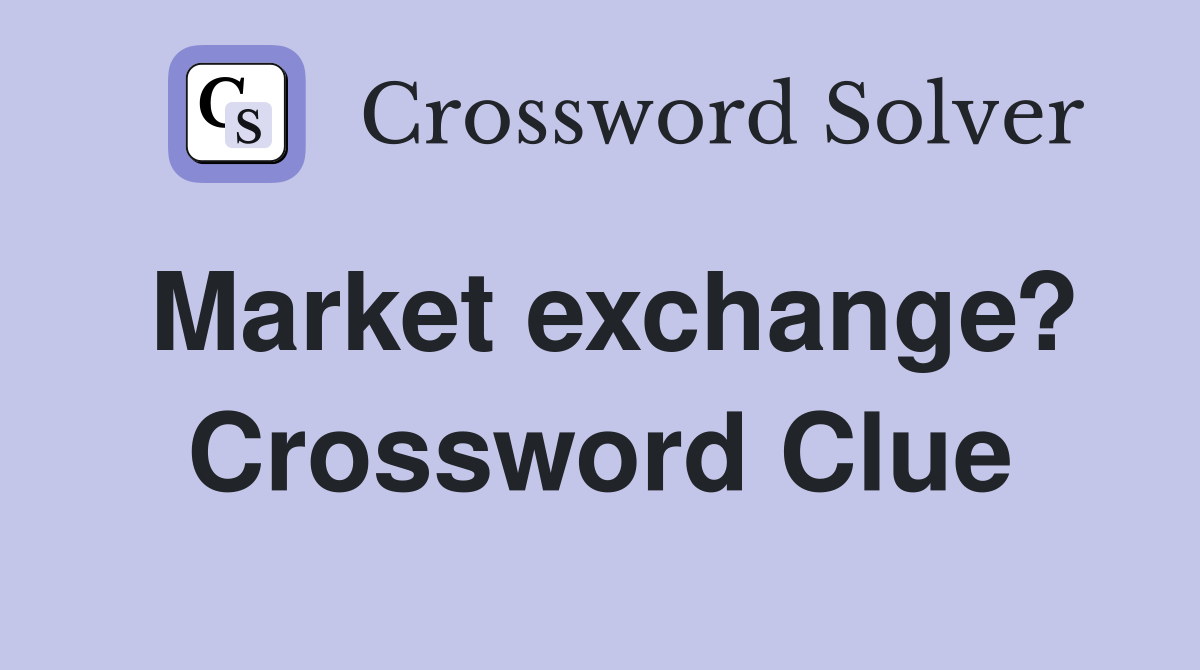 Market exchange? Crossword Clue