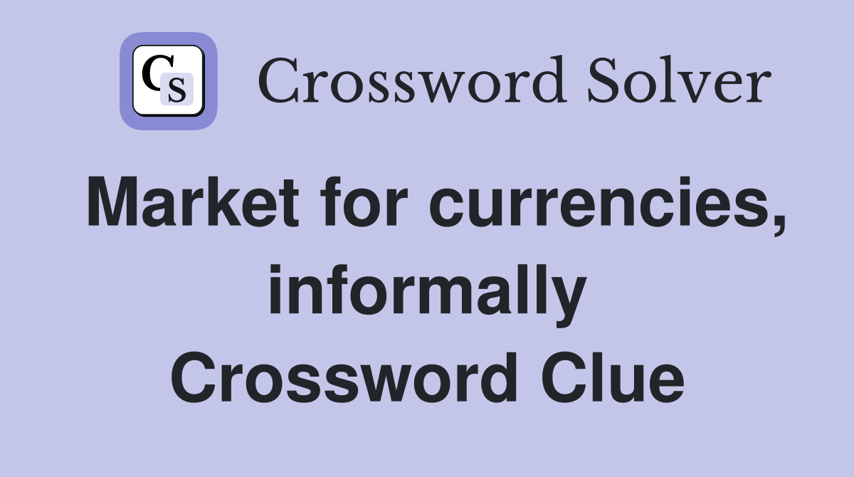 Market for currencies, informally Crossword Clue