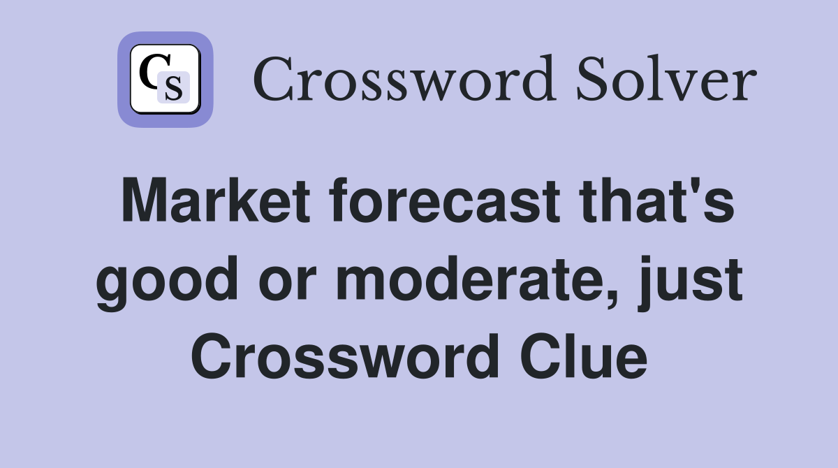 Market forecast that's good or moderate, just Crossword Clue