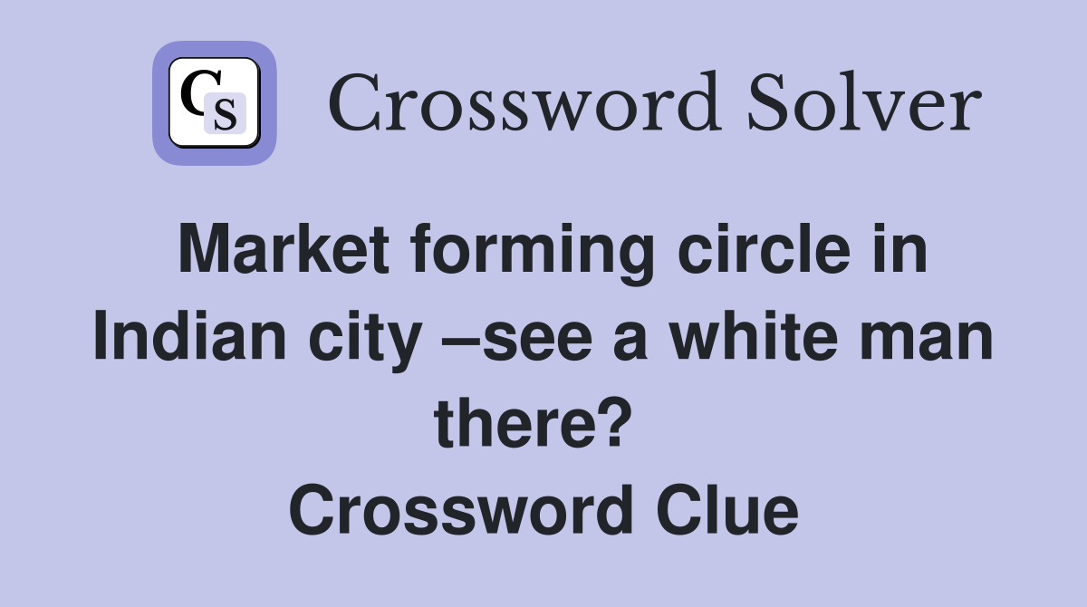 Market forming circle in Indian city –see a white man there?  Crossword Clue