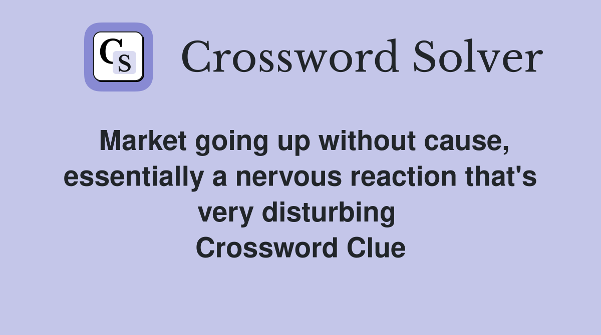 Market going up without cause, essentially a nervous reaction that's very disturbing  Crossword Clue