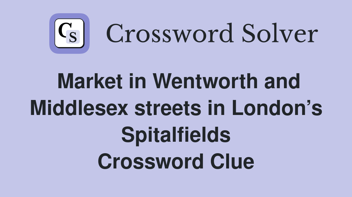 Market in Wentworth and Middlesex streets in London’s Spitalfields Crossword Clue