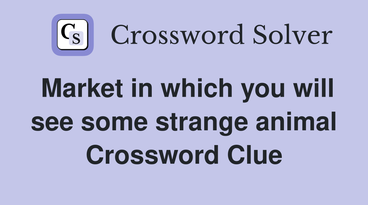 Market in which you will see some strange animal Crossword Clue