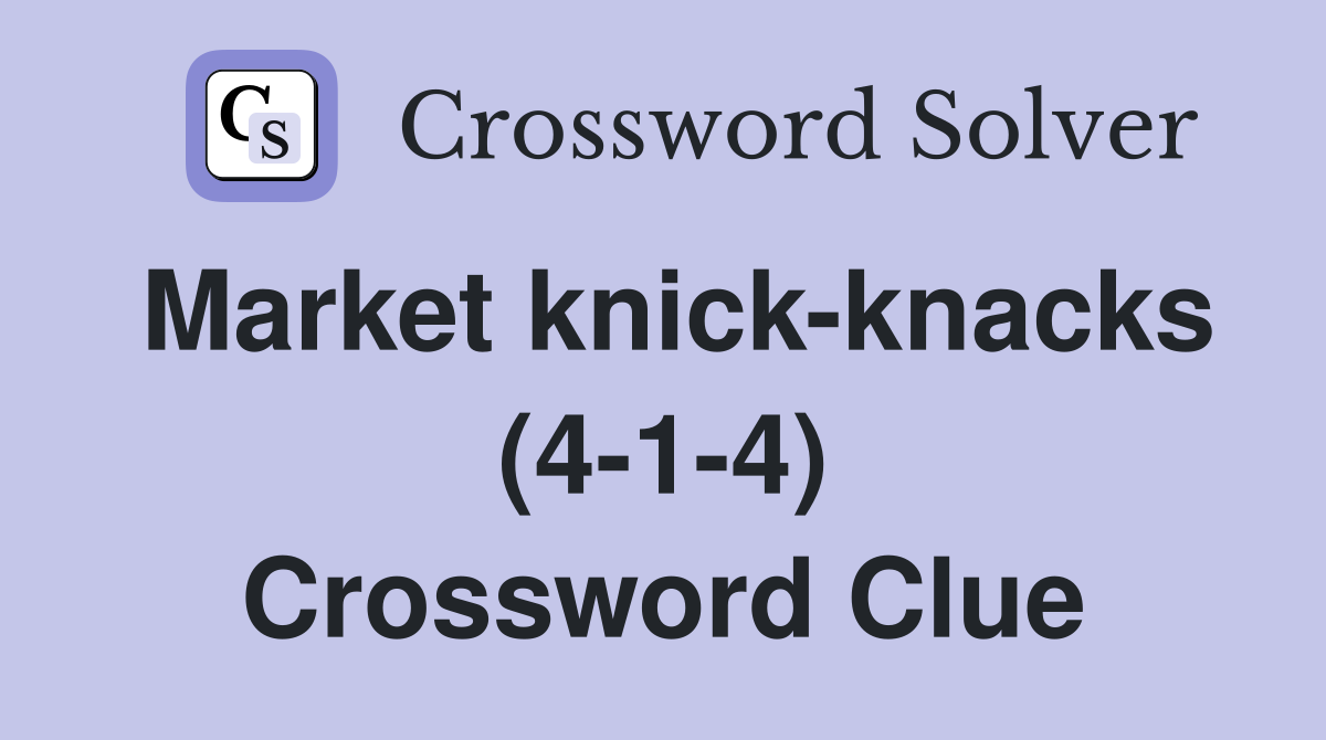 Market knick-knacks (4-1-4) Crossword Clue