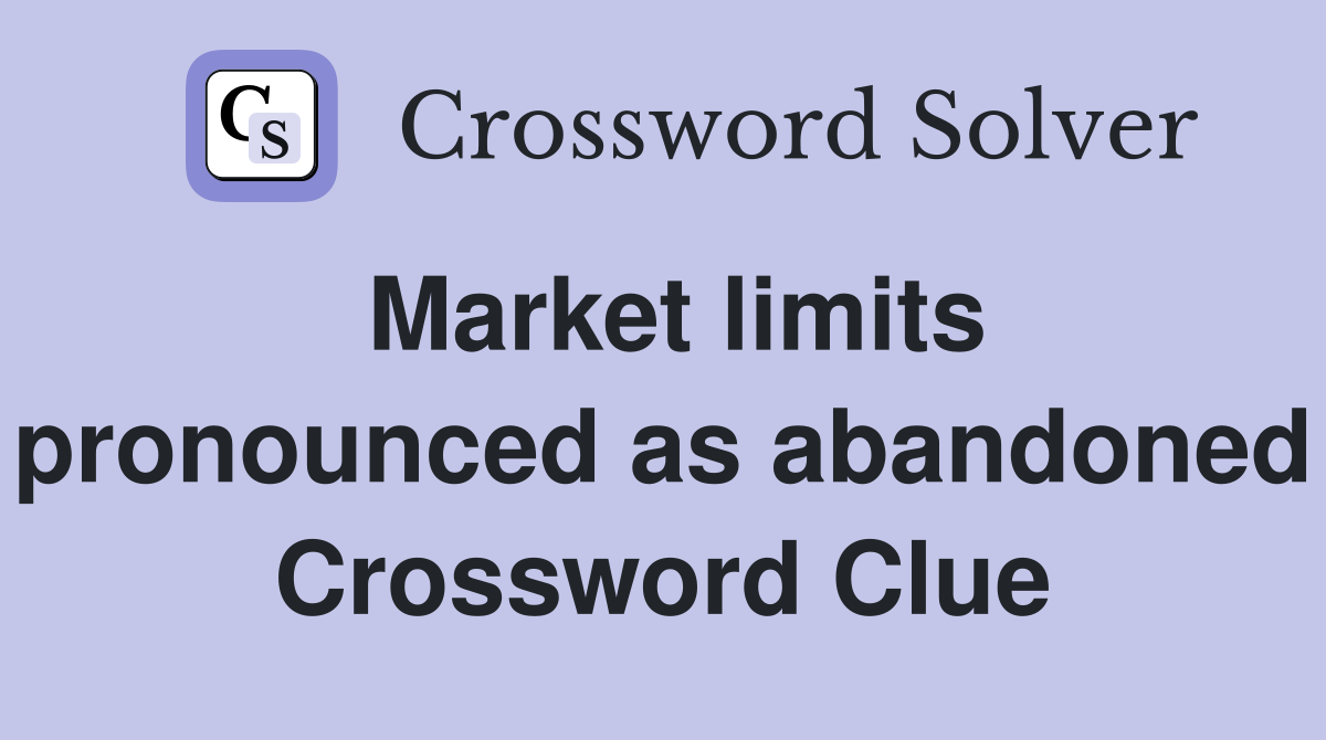 Market limits pronounced as abandoned Crossword Clue