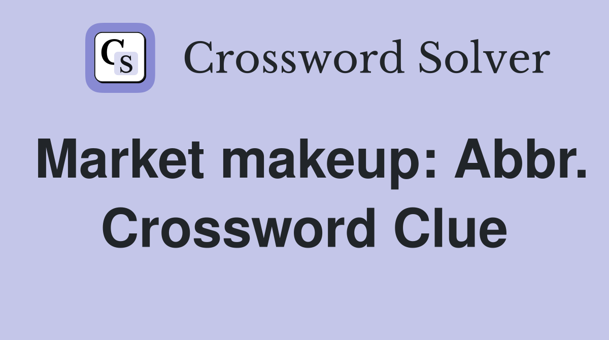 Market makeup: Abbr. Crossword Clue